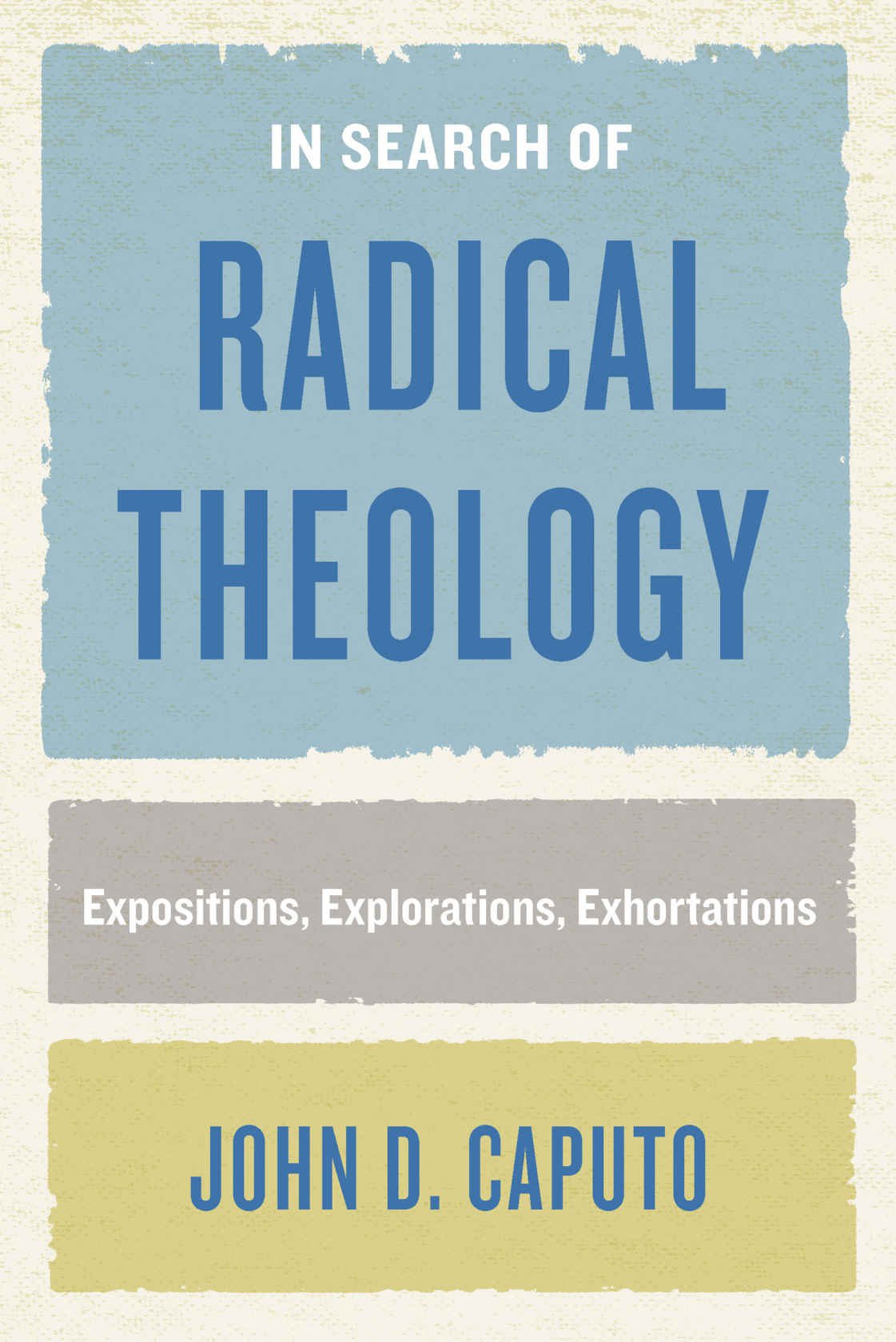 In Search of Radical Theology: Expositions, Explorations, Exhortations