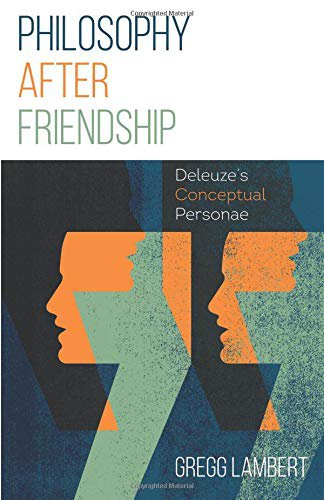 Philosophy after Friendship Deleuze’s Conceptual Personae