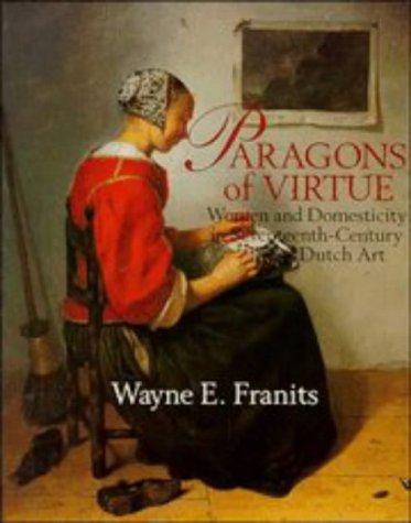 Paragons of Virtue: Women and Domesticity in 17th Century Dutch Art