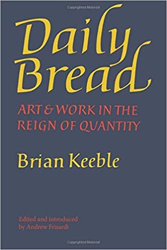 Daily Bread: Art and Work in the Reign of Quantity, by Brian Keeble (A. Frisardi, editor)