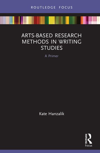 Arts-Based Research Methods in Writing Studies: A Primer