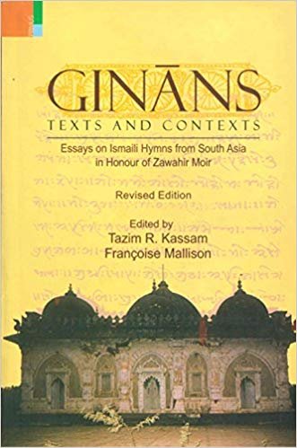 Ginans: Texts and Contexts. Essays on Ismaili Hymns from South Asia in Honor of Zawahir Moir