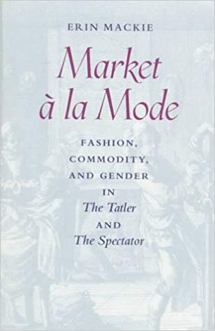 Market à la Mode: Fashion, Commodity, and Gender in The Tatler and The Spectator