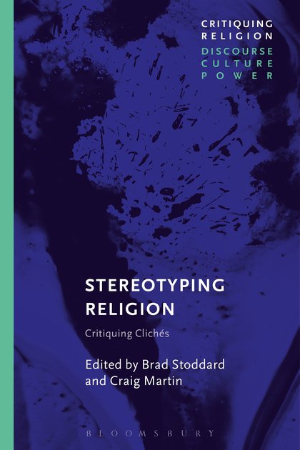 Stereotyping Religion: Critiquing Clichés (Critiquing Religion: Discourse, Culture, Power)