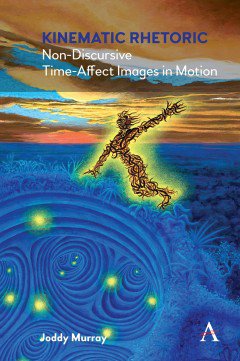 Kinematic Rhetoric  Non-Discursive, Time-Affect Images in Motion