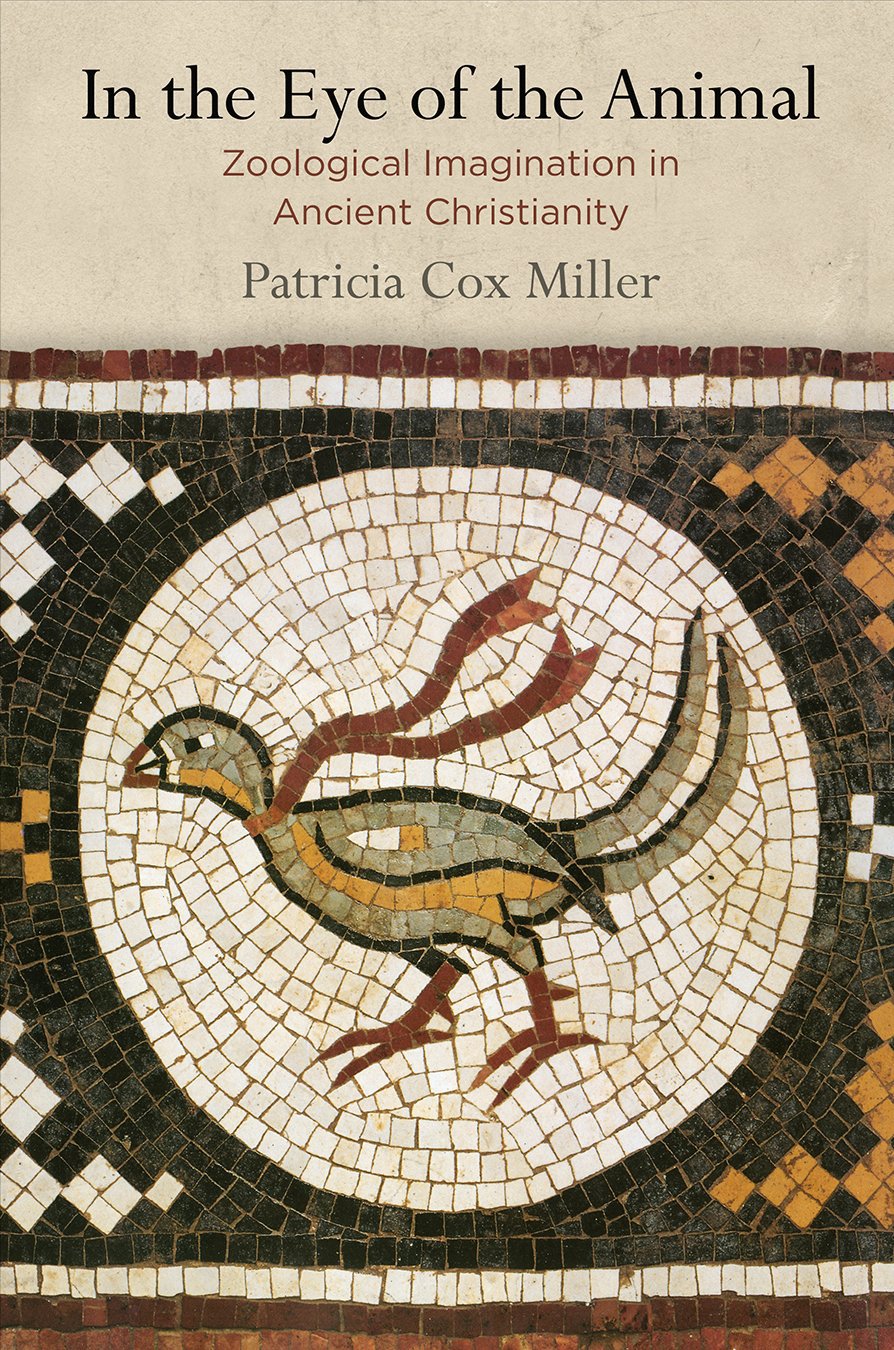 In the Eye of the Animal: Zoological Imagination in Ancient Christianity (Divinations: Rereading Late Ancient Religion)