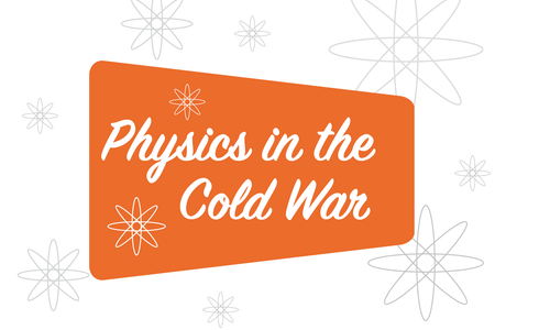 Physics in the Cold War in script with atom symbols around it.