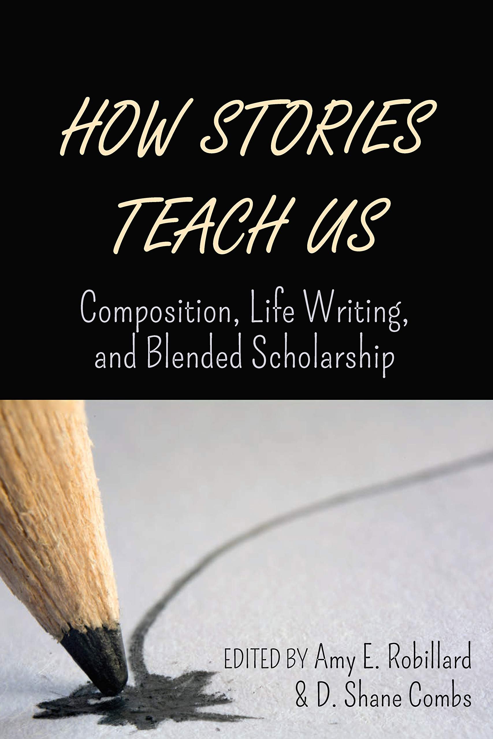 How Stories Teach Us: Composition, Life Writing, and Blended Scholarship