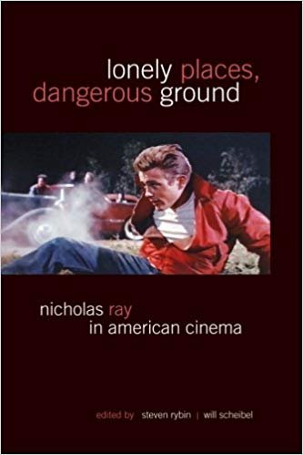 Lonely Places, Dangerous Ground: Nicholas Ray in American Cinema
